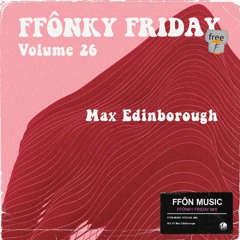 FFONKY FRIDAY Vol. 26 - Max Edinborough