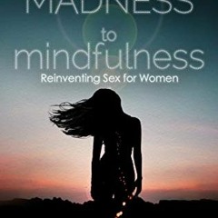 Read pdf From Madness to Mindfulness: Reinventing Sex for Women by  Jennifer Gunsaullus