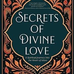 [Downl0ad-eBook] Secrets of Divine Love: A Spiritual Journey into the Heart of Islam (Inspirati