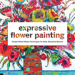 [Access] PDF 📪 Expressive Flower Painting: Simple Mixed Media Techniques for Bold Be
