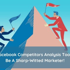 Be A Sharp-Witted Marketer In 2021, With Facebook Competitors Analysis Tool!.mp3