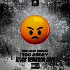 Sickmode & Rooler - TOO ANGRY ( Bass Venator Edit )