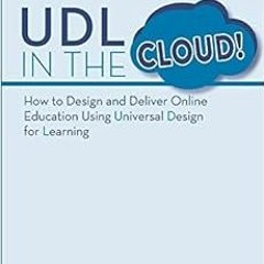 [READ] PDF EBOOK EPUB KINDLE UDL in the Cloud!: How to Design and Deliver Online Education Using Uni
