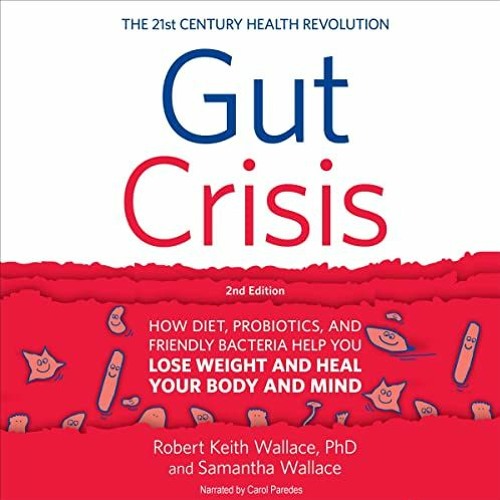 ACCESS [PDF EBOOK EPUB KINDLE] Gut Crisis: How Diet, Probiotics, and Friendly Bacteria Help You Lose