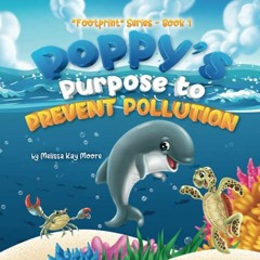 [Access] KINDLE ✏️ Poppy's Purpose to Prevent Pollution by  Melissa Kay Moore &  Dr.