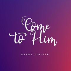 Come To Him