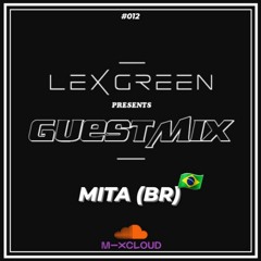 LEX GREEN presents GUESTMIX #012 - MITA (BR) - (BRA)