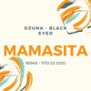 MAMASITA - OZUNA - BLACK EYED - TITO - VDJ - 2020