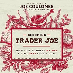 [Get] EBOOK 📫 Becoming Trader Joe: How I Did Business My Way and Still Beat the Big