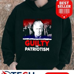 Trump Guilty of Patriotism shirt