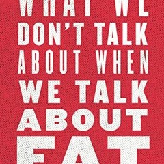 View [EBOOK EPUB KINDLE PDF] What We Don't Talk About When We Talk About Fat by  Aubrey Gordon 🗂�