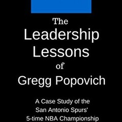 [ACCESS] EBOOK 💖 The Leadership Lessons of Gregg Popovich: A Case Study on the San A