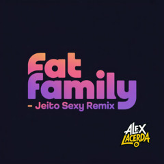 Fat Family - Jeito Sexy (Remix Alex Lacerda)