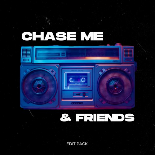 Chase Me & Friends Edit Pack [Supported By: 4B, ATLiens, Henry Fong & Good Times Ahead]