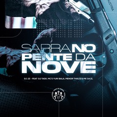 SARRA NO PENTE DA NOVE - DJ JZ - FEAT. DJ TASK, MC’S YURI BALA, MENOR THALIS & MK DA ZL