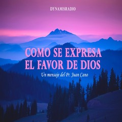 ¿Cómo se expresa el favor De Dios? - Pr. Juan Cano