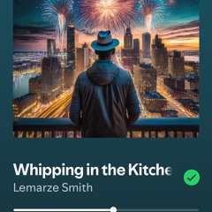Whipping In The Kitchen (ft. Lemarze Smith)