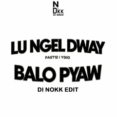 Past 12 & Y3llo - Lu Ngel Dway Balo Pyaw (Di Nokk Edit)