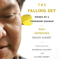 VIEW PDF 📮 The Falling Sky: Words of a Yanomami Shaman by  Davi Kopenawa,Bruce Alber