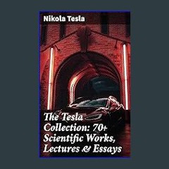 [Read Pdf] ⚡ The Tesla Collection: 70+ Scientific Works, Lectures & Essays <(DOWNLOAD E.B.O.O.K.^)