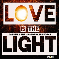 Jabesh & The Unstoppable Force - Love Is That Light