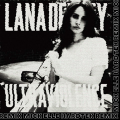 Lana Del Rey - ULTRAVIOLENCE (Mick Elle Hardtek Remix)