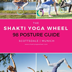 [VIEW] EBOOK 💌 The Shakti Yoga Wheel® - 98 Posture Guide: How To Use A Yoga Wheel by
