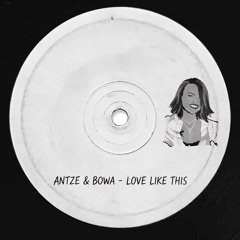 Antze & Bowa - Love Like This (Original Mix)