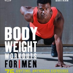 ❤PDF⚡ Bodyweight Workouts for Men: 75 Anytime, Anywhere Exercises to Build a Bet