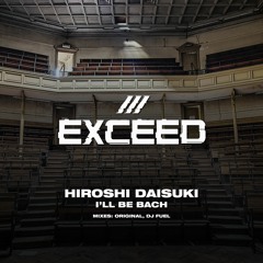 Hiroshi Daisuki - I'll Be Bach (DJ Fuel Extended Remix) [Exceed]