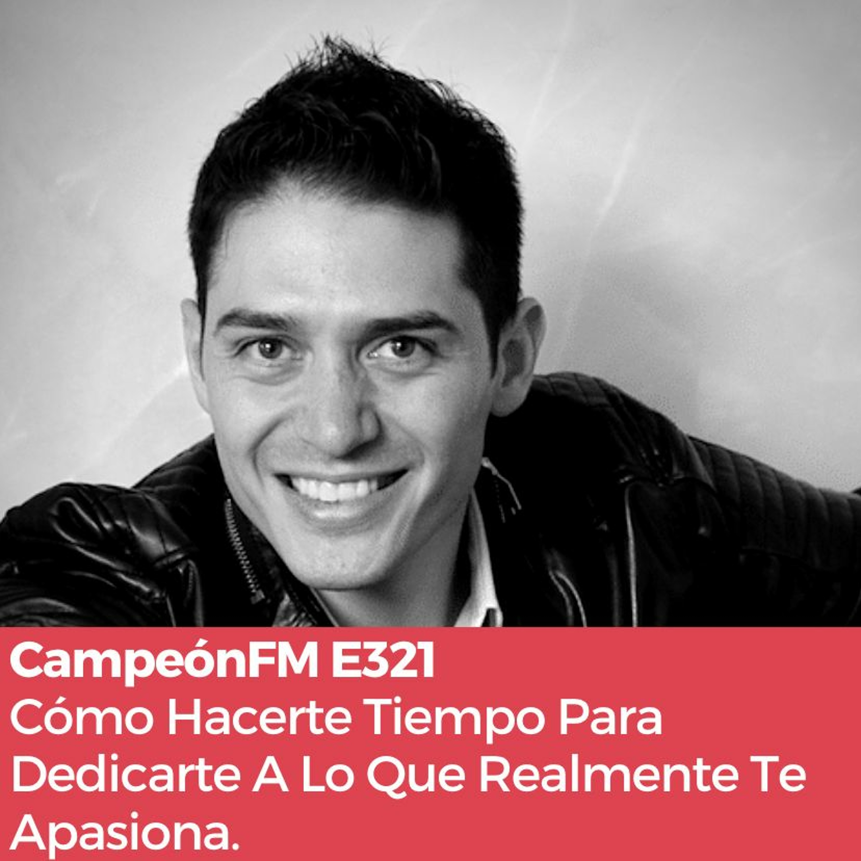 Episodio 321 Cómo Hacerte Tiempo Para Dedicarte A Tu Pasión episode artwork