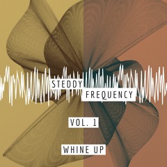 Steddy Frequency Vol.1 - Whine Up