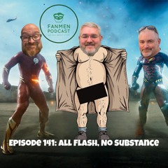 Episode 141- All Flash No Substance