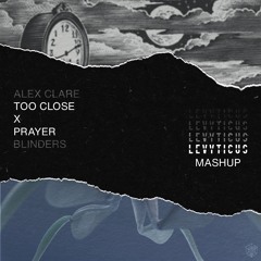 Too Close X Prayer (LEVYTICUS Intro Mashup) - Alex Clare, Blinders, LEVYTICUS