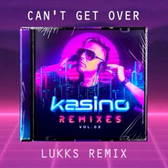 Kasino - Can't Get Over (Lukks Remix) [FREE DOWNLOAD]