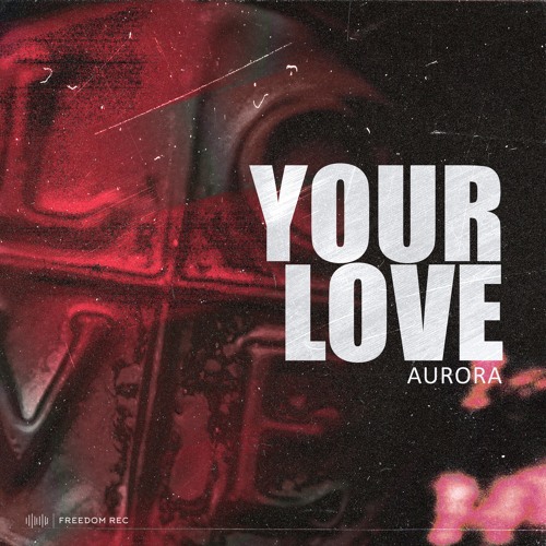 Aurora - Your Love (Original Mix) I FREEDOM REC