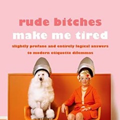 VIEW EPUB KINDLE PDF EBOOK Rude Bitches Make Me Tired: Slightly Profane and Entirely Logical Answers