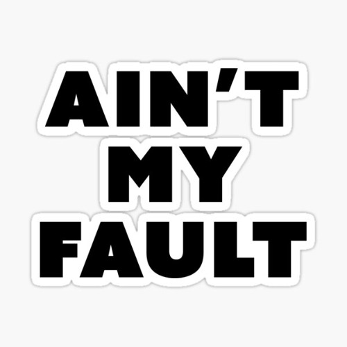 AINT MY FAULT