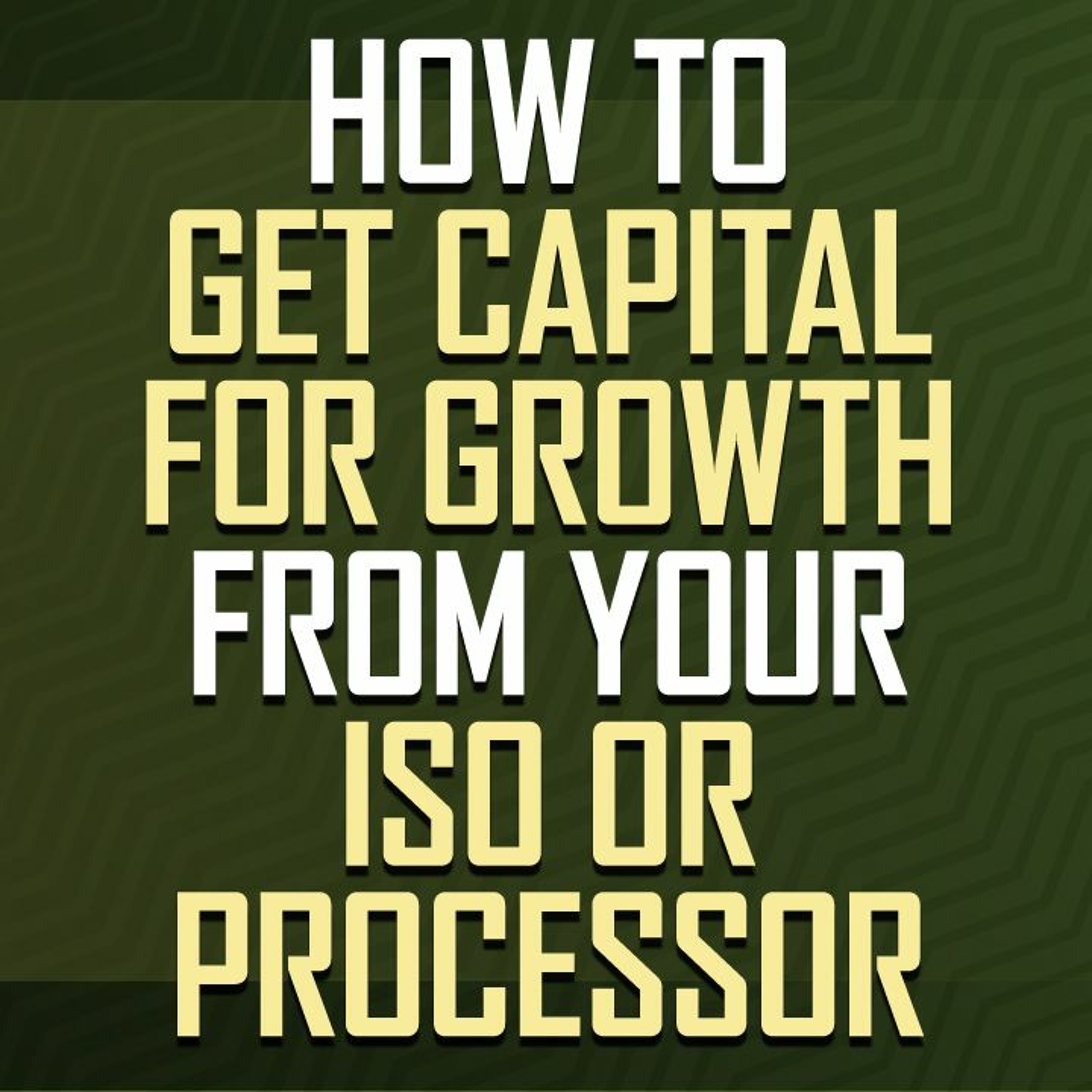 How to Get Capital for Growth from your ISO or Processor