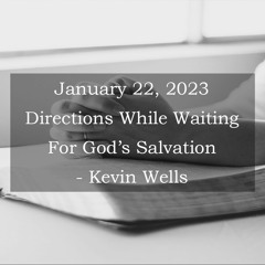 January 22, 2023 Directions While Waiting For God’s Salvation - Kevin Wells