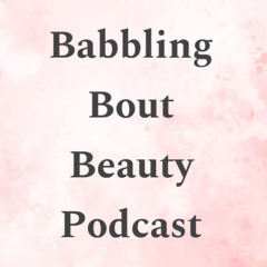 Babbling Bout Beauty Episode 2