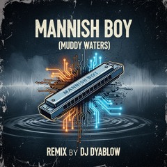 Mannish Boy (Muddy Water) - REMIX by DJ Dyablow