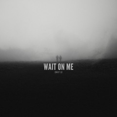 WAIT ON ME
