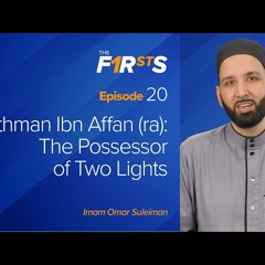 Uthman Ibn Affan (ra) - Part 1 - The Possessor of Two Lights - The Firsts with Dr. Omar Suleima