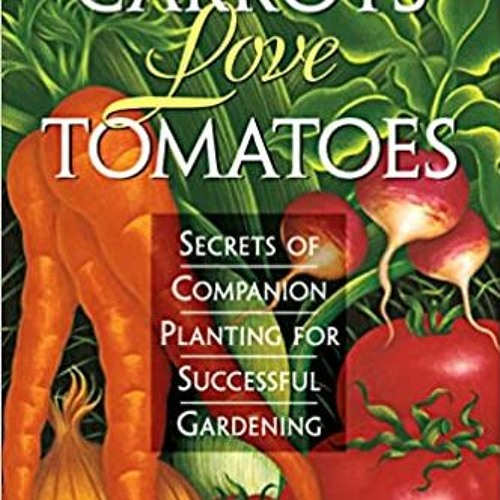 eBook ✔️ PDF Carrots Love Tomatoes: Secrets of Companion Planting for Successful Gardening Full Book