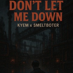 FREE DL | KYEM X SMELTBOTER - DON'T LET ME DOWN (EDIT)