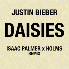 Justin Bieber - DAISIES (Isaac Palmer x HOLMS Remix)