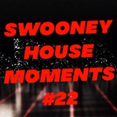 SWOONEY HOUSE MOMENTS #22