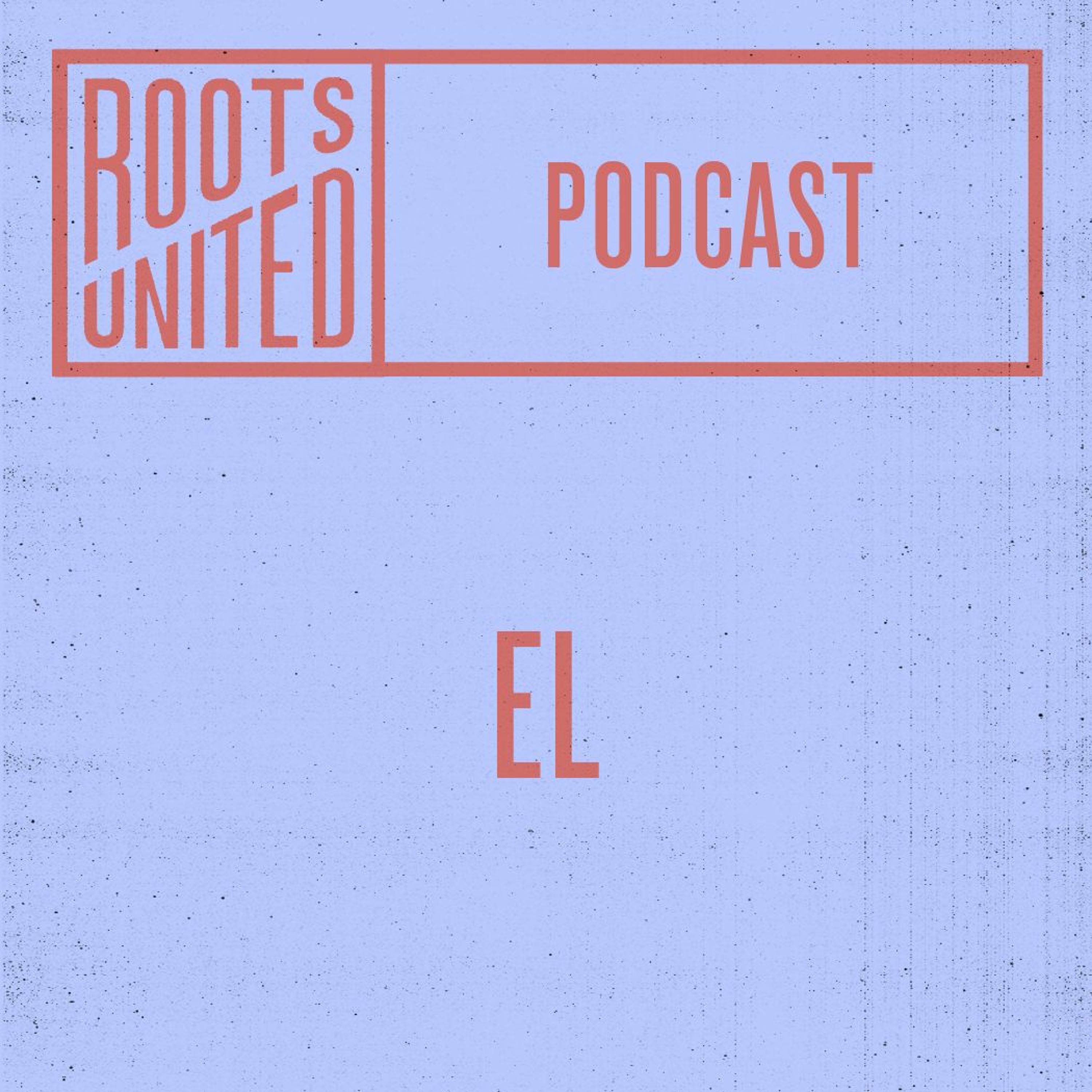 Roots United Podcast: EL episode artwork