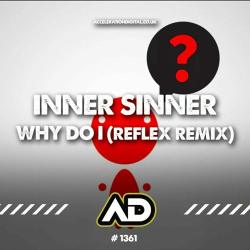 Inner Sinner - Why Do I (Reflex Remix) **OUT NOW On Acceleration Digital**